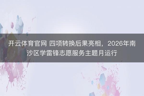 开云体育官网 四项转换后果亮相,2026年南沙区学雷锋志愿服务主题月运行
