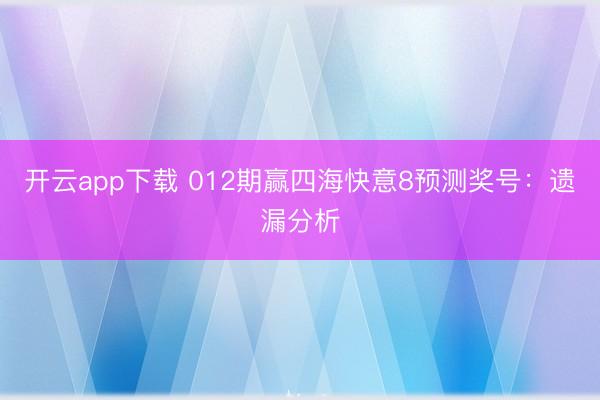 开云app下载 012期赢四海快意8预测奖号：遗漏分析