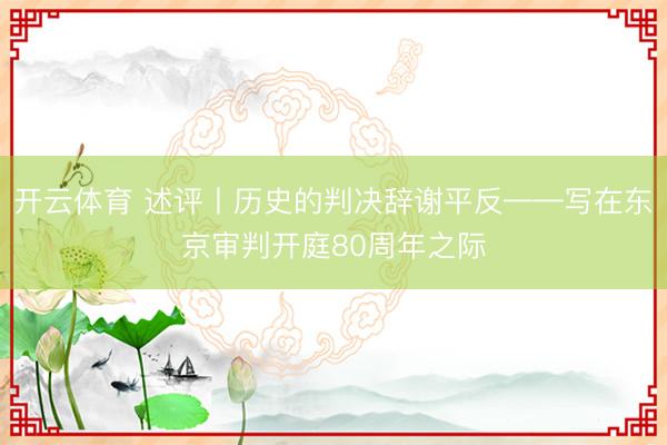 开云体育 述评丨历史的判决辞谢平反——写在东京审判开庭80周年之际