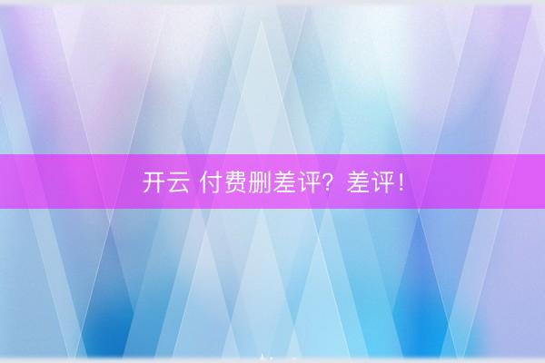 开云 付费删差评？差评！