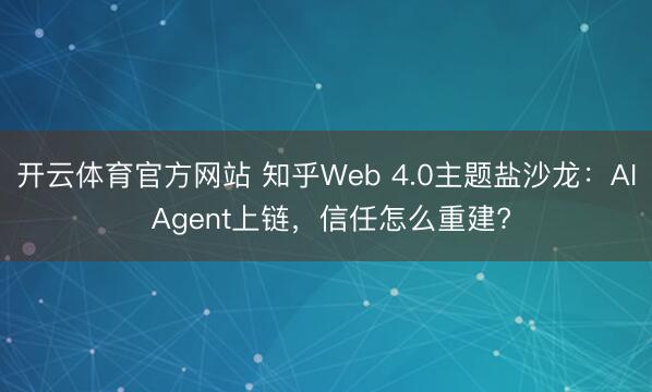 开云体育官方网站 知乎Web 4.0主题盐沙龙：AI Agent上链，信任怎么重建?